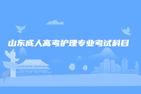 山东成人高考护理专业考试科目